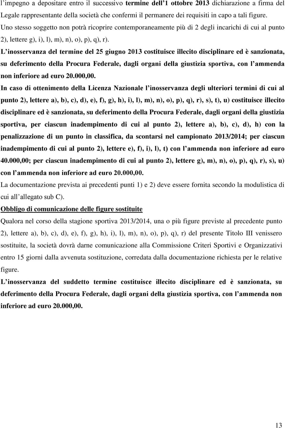 L inosservanza del termine del 25 giugno 2013 costituisce illecito disciplinare ed è sanzionata, su deferimento della Procura Federale, dagli organi della giustizia sportiva, con l ammenda non