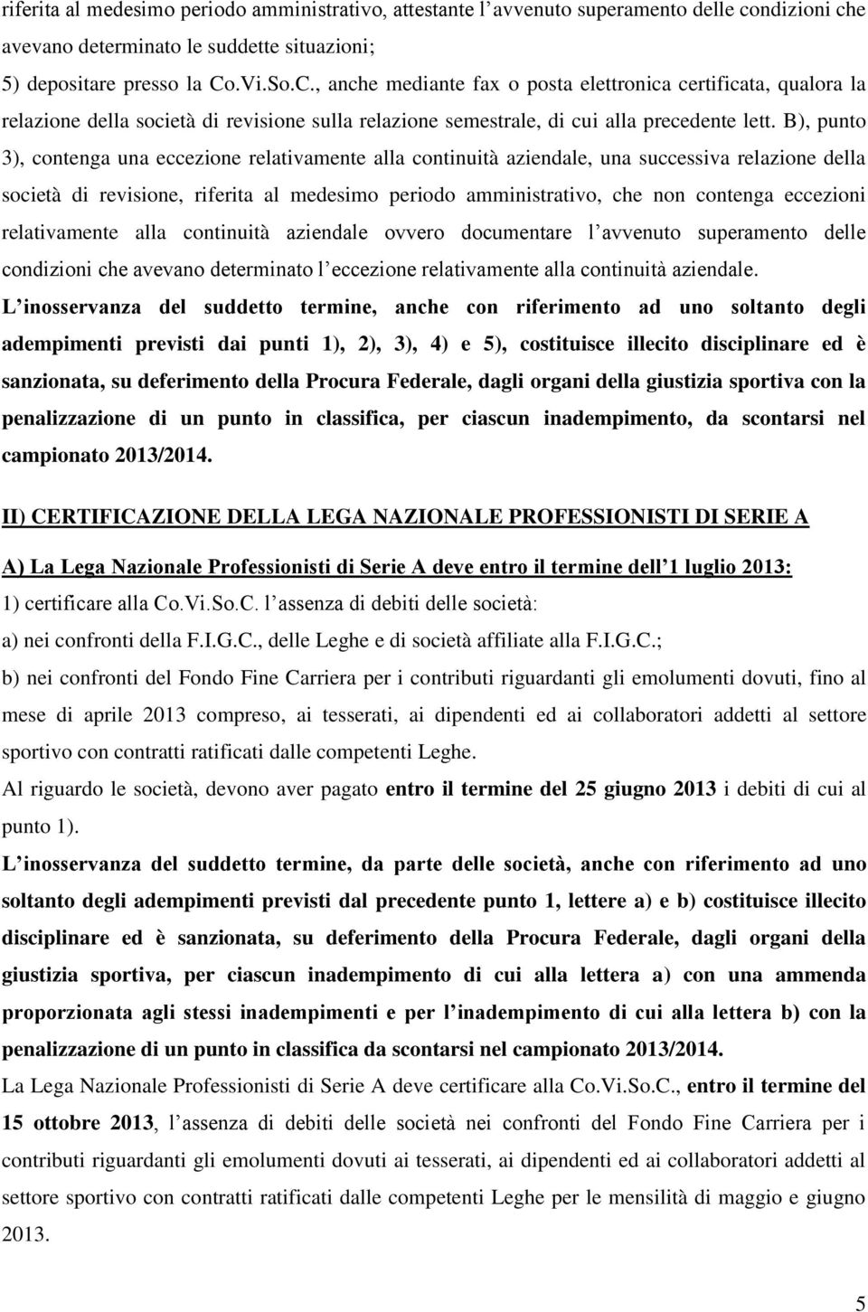 B), punto 3), contenga una eccezione relativamente alla continuità aziendale, una successiva relazione della società di revisione, riferita al medesimo periodo amministrativo, che non contenga