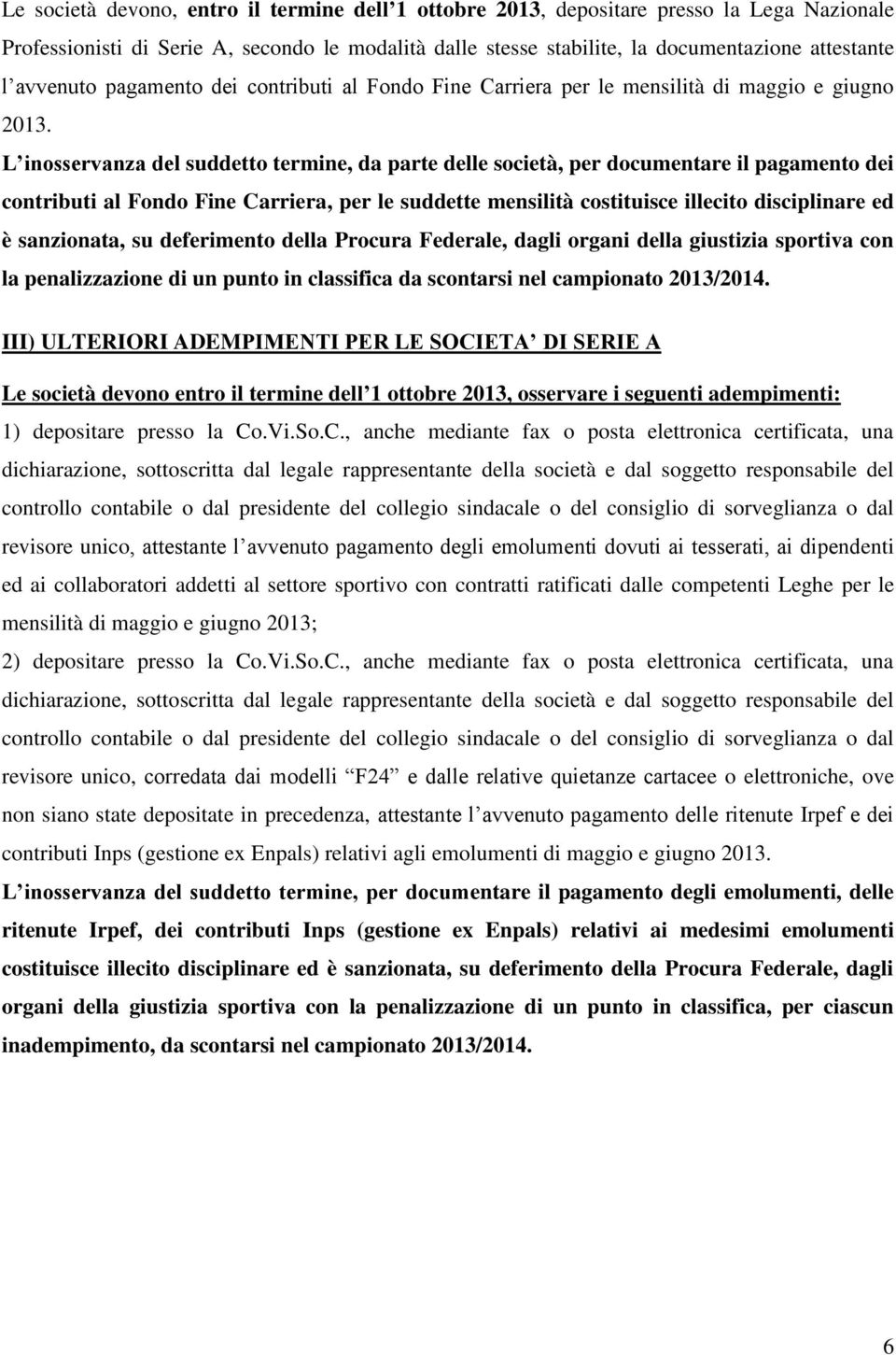 L inosservanza del suddetto termine, da parte delle società, per documentare il pagamento dei contributi al Fondo Fine Carriera, per le suddette mensilità costituisce illecito disciplinare ed è