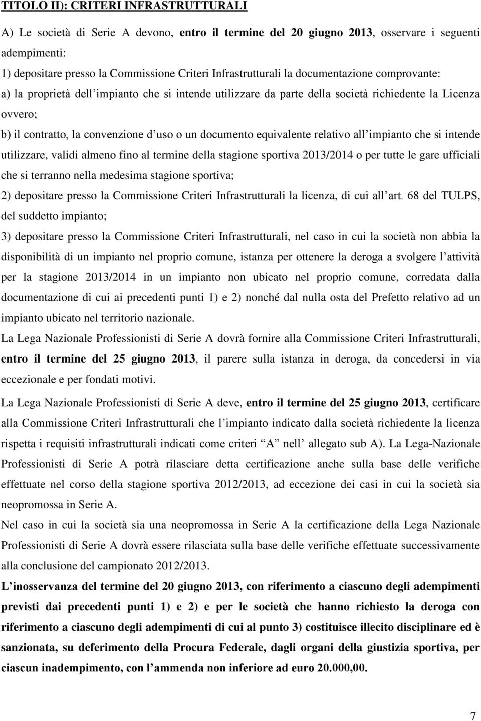 un documento equivalente relativo all impianto che si intende utilizzare, validi almeno fino al termine della stagione sportiva 2013/2014 o per tutte le gare ufficiali che si terranno nella medesima