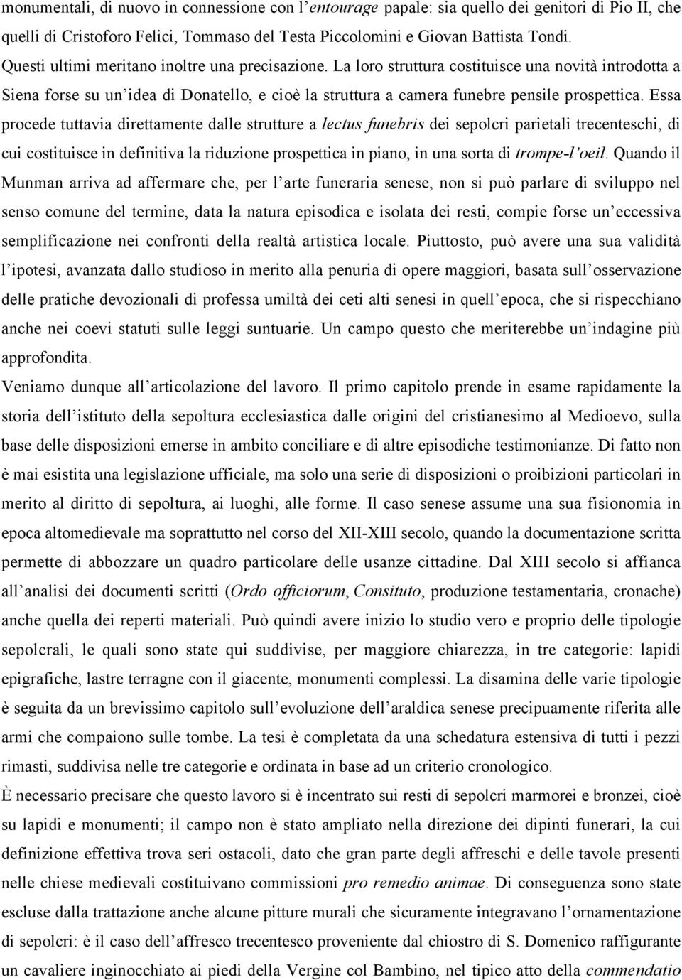 Essa procede tuttavia direttamente dalle strutture a lectus funebris dei sepolcri parietali trecenteschi, di cui costituisce in definitiva la riduzione prospettica in piano, in una sorta di trompe-l