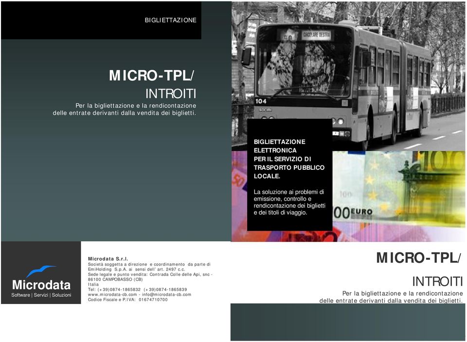 Microdata Software Servizi Soluzioni Microdata S.r.l. Società soggetta a direzione e coordinamento da parte di EmiHolding S.p.A. ai sensi dell art. Customer 2497 c.c. Care Sede legale e punto vendita: Contrada T: +39 Colle 0874 delle 484641 Api, snc - 86100 CAMPOBASSO (CB) info@microdata-cb.