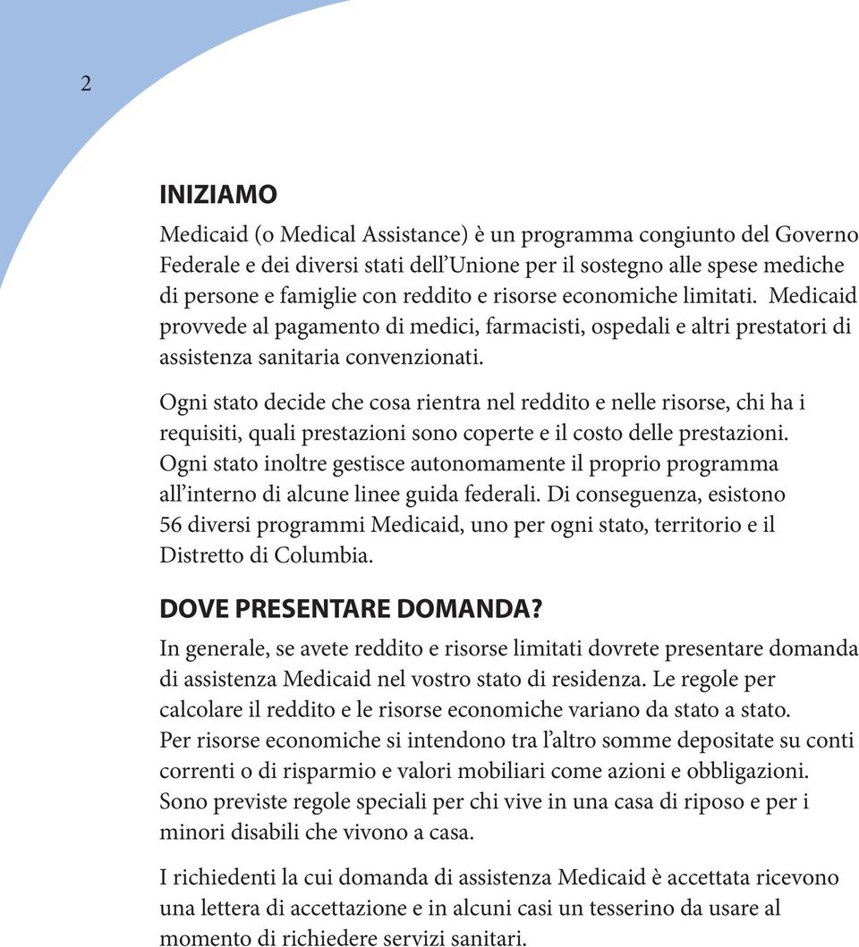 Ogni stato decide che cosa rientra nel reddito e nelle risorse, chi ha i requisiti, quali prestazioni sono coperte e il costo delle prestazioni.