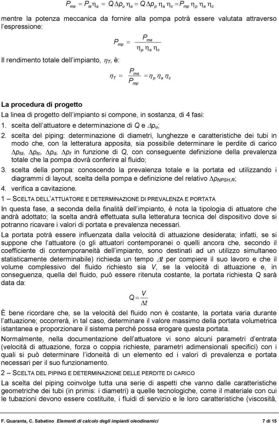 scelt del iing: determinzione di dimetri, lunghezze e crtteristiche dei tubi in modo che, con l lettertur osit, si ossibile determinre le erdite di crico td, tc, d, f in funzione di Q, con