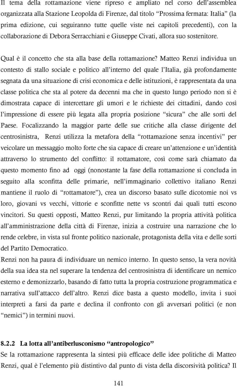 Matteo Renzi individua un contesto di stallo sociale e politico all interno del quale l Italia, già profondamente segnata da una situazione di crisi economica e delle istituzioni, è rappresentata da