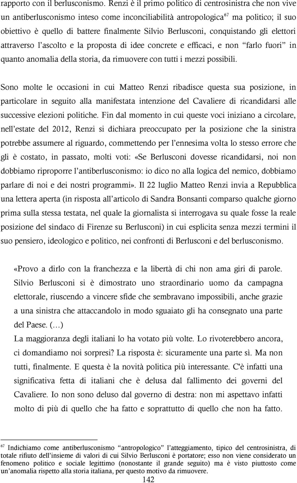 Berlusconi, conquistando gli elettori attraverso l ascolto e la proposta di idee concrete e efficaci, e non farlo fuori in quanto anomalia della storia, da rimuovere con tutti i mezzi possibili.