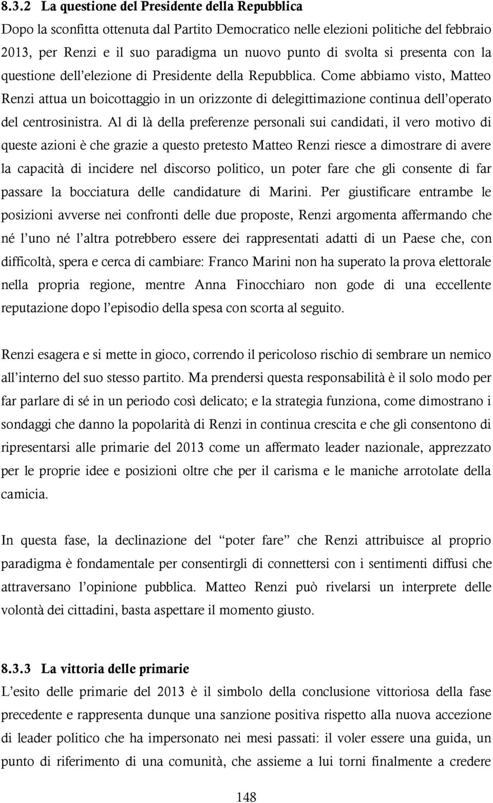 Come abbiamo visto, Matteo Renzi attua un boicottaggio in un orizzonte di delegittimazione continua dell operato del centrosinistra.