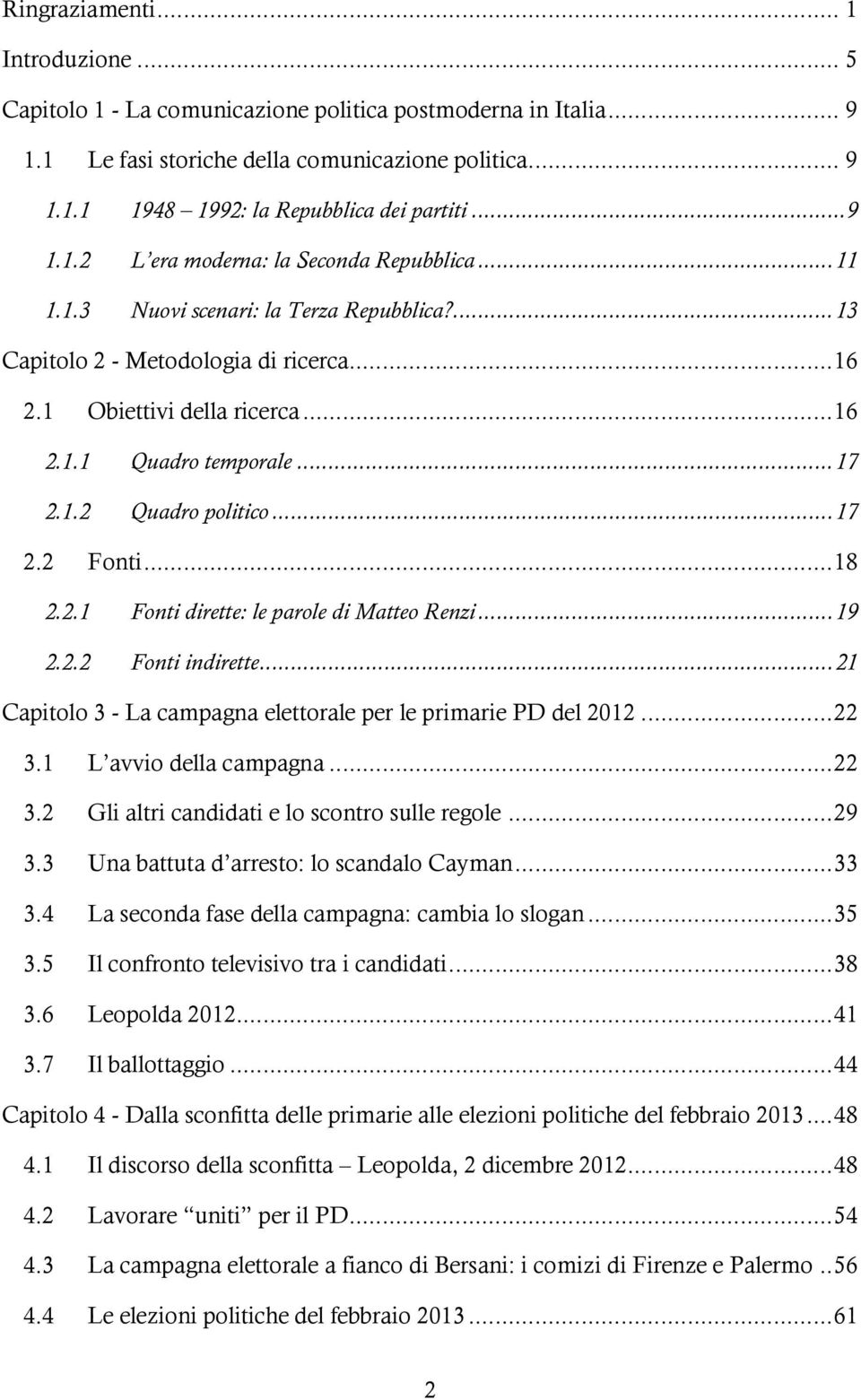 .. 17 2.1.2 Quadro politico... 17 2.2 Fonti... 18 2.2.1 Fonti dirette: le parole di Matteo Renzi... 19 2.2.2 Fonti indirette... 21 Capitolo 3 - La campagna elettorale per le primarie PD del 2012.