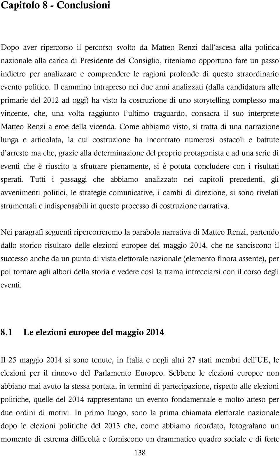 Il cammino intrapreso nei due anni analizzati (dalla candidatura alle primarie del 2012 ad oggi) ha visto la costruzione di uno storytelling complesso ma vincente, che, una volta raggiunto l ultimo