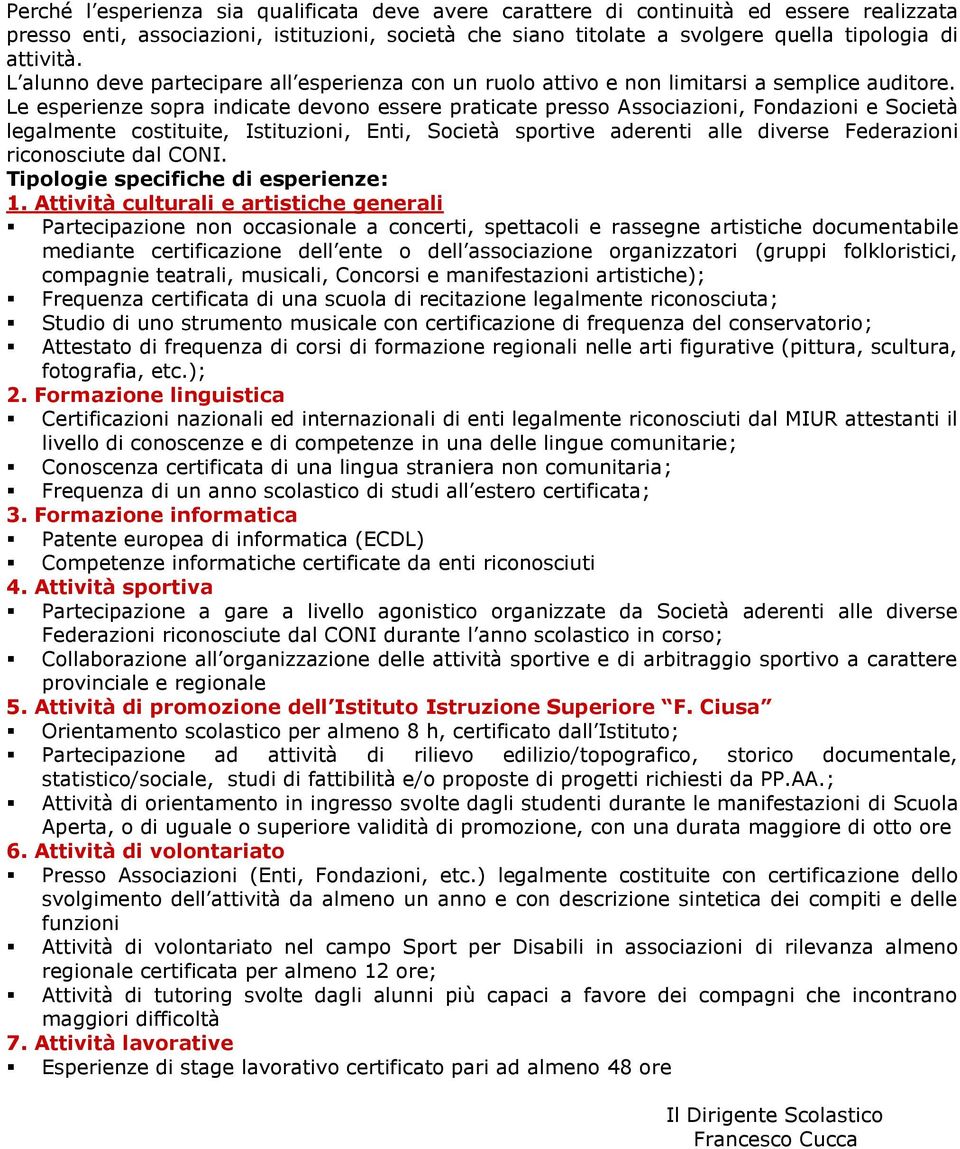 Le esperienze sopra indicate devono essere praticate presso Associazioni, Fondazioni e Società legalmente costituite, Istituzioni, Enti, Società sportive aderenti alle diverse Federazioni