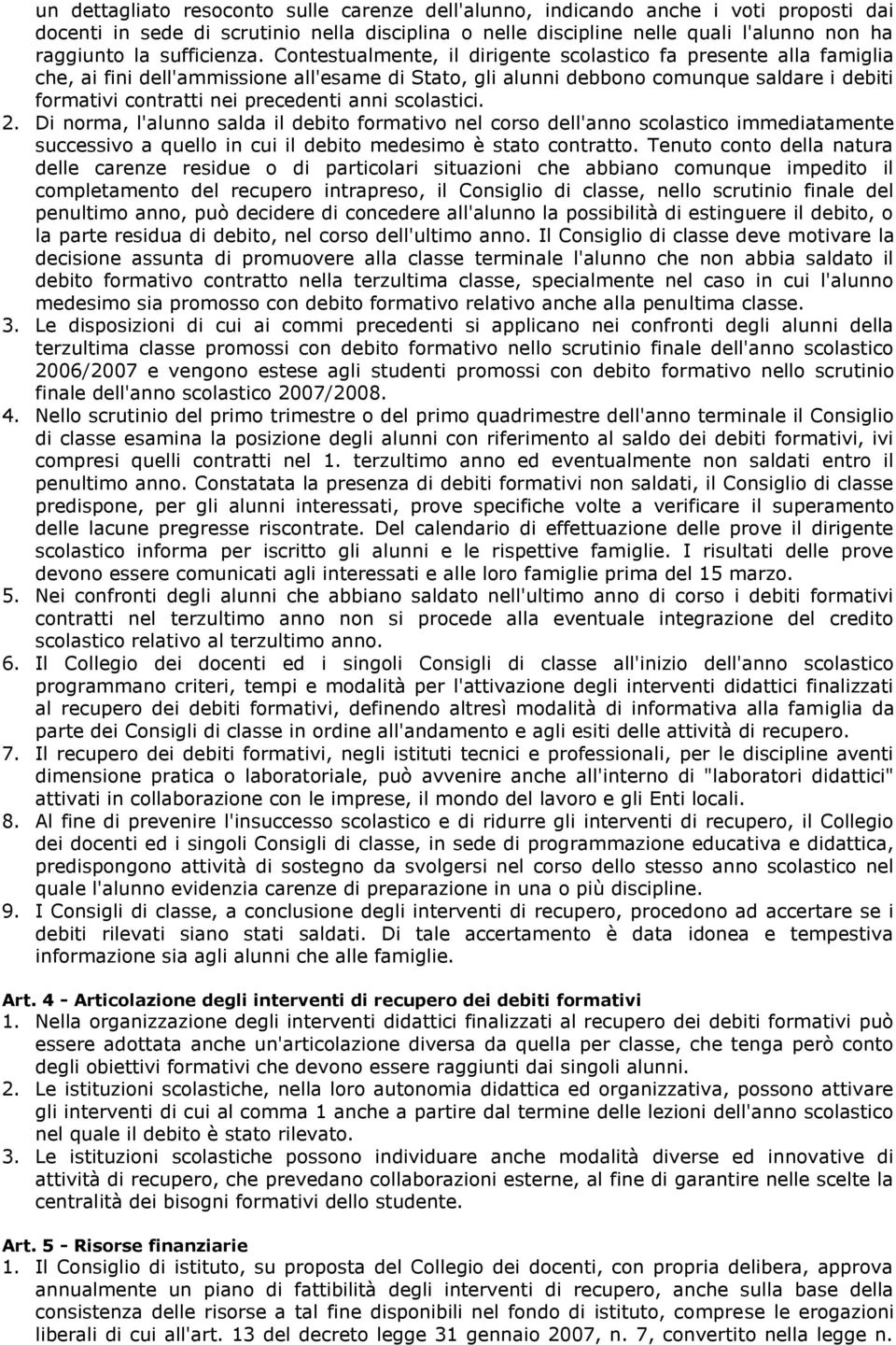 Contestualmente, il dirigente scolastico fa presente alla famiglia che, ai fini dell'ammissione all'esame di Stato, gli alunni debbono comunque saldare i debiti formativi contratti nei precedenti