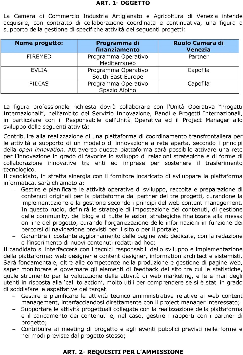 Operativo Spazio Alpino Ruolo Camera di Venezia Partner Capofila Capofila La figura professionale richiesta dovrà collaborare con l Unità Operativa Progetti Internazionali, nell ambito del Servizio