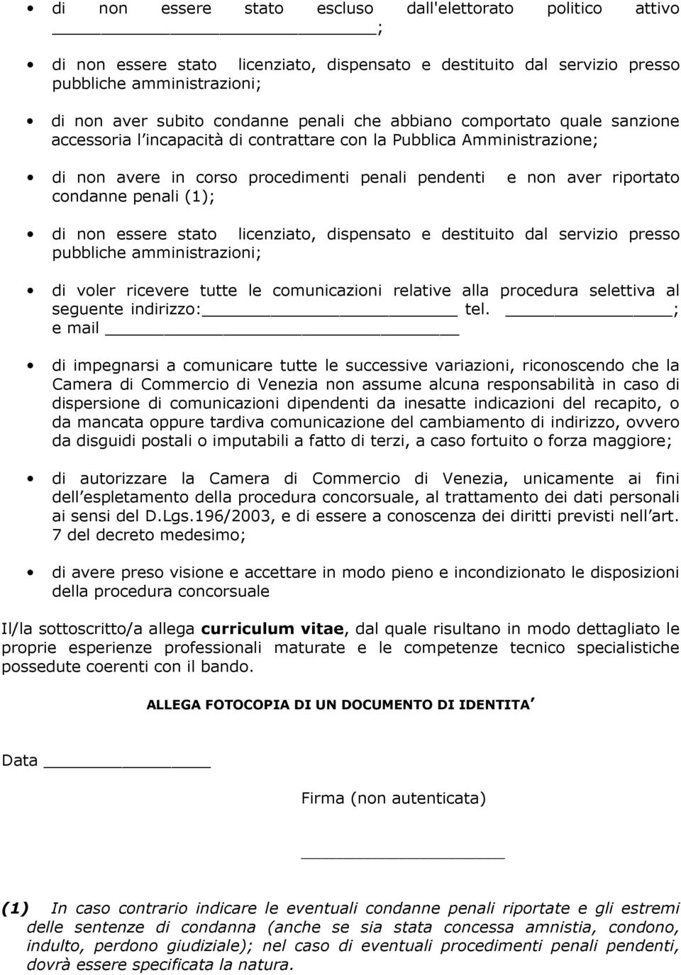 (1); di non essere stato licenziato, dispensato e destituito dal servizio presso pubbliche amministrazioni; di voler ricevere tutte le comunicazioni relative alla procedura selettiva al seguente