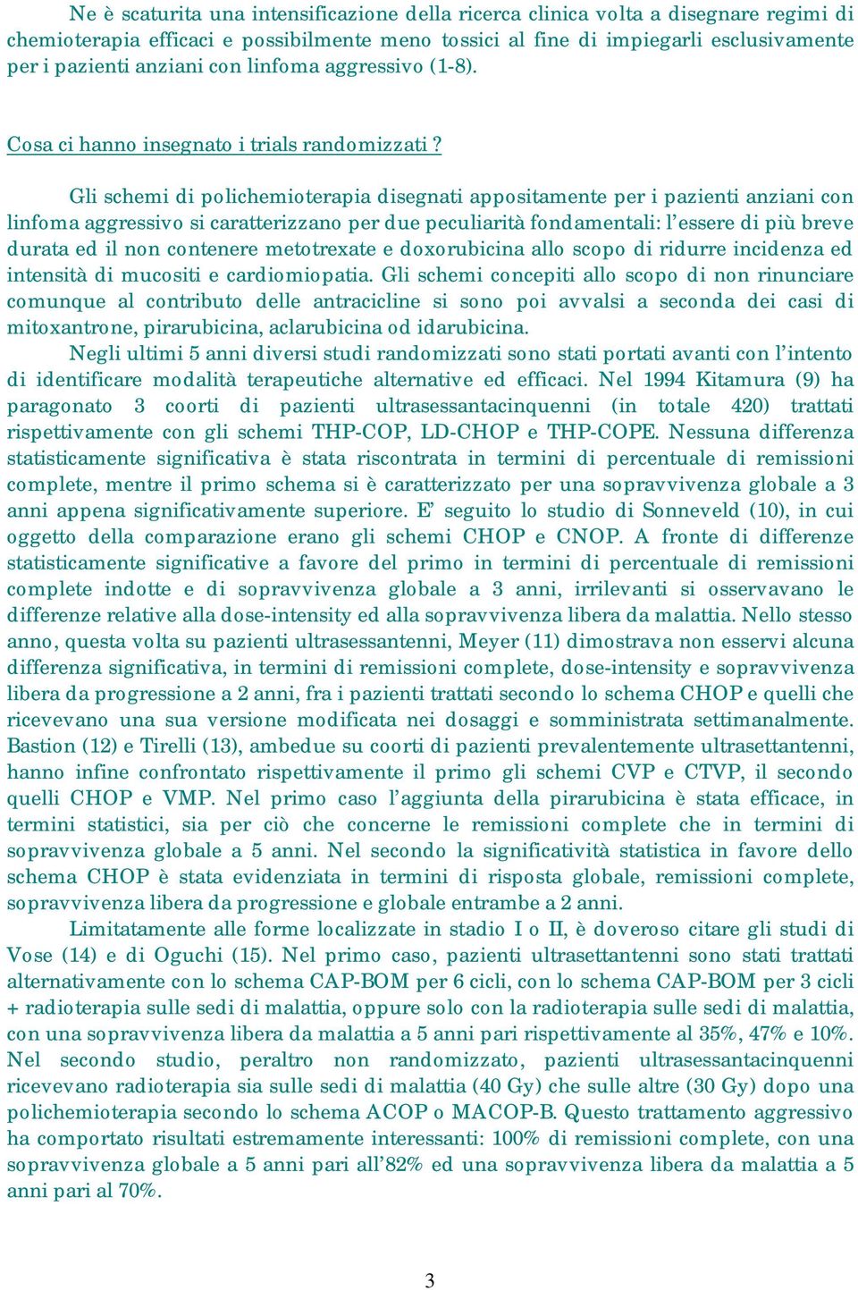 Gli schemi di polichemioterapia disegnati appositamente per i pazienti anziani con linfoma aggressivo si caratterizzano per due peculiarità fondamentali: l essere di più breve durata ed il non