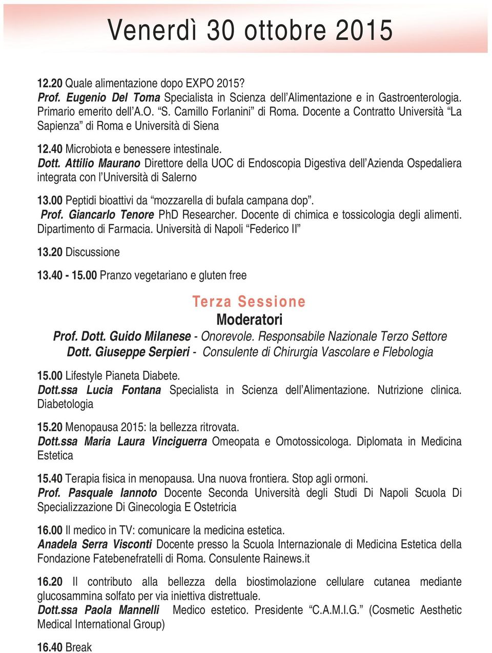 Attilio Maurano Direttore della UOC di Endoscopia Digestiva dell Azienda Ospedaliera integrata con l Università di Salerno 13.00 Peptidi bioattivi da mozzarella di bufala campana dop. Prof.