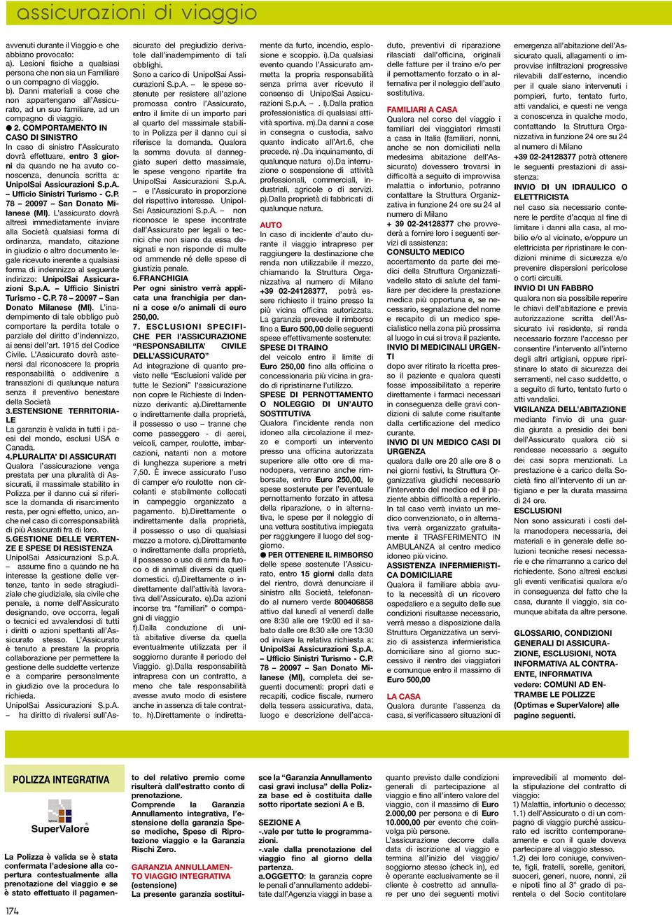 COMPORTAMENTO IN CASO DI SINISTRO In caso di sinistro l Assicurato dovrà effettuare, entro 3 giorni da quando ne ha avuto conoscenza, denuncia scritta a: Ufficio Sinistri Turismo - C.P. 78 20097 San Donato Milanese (MI).