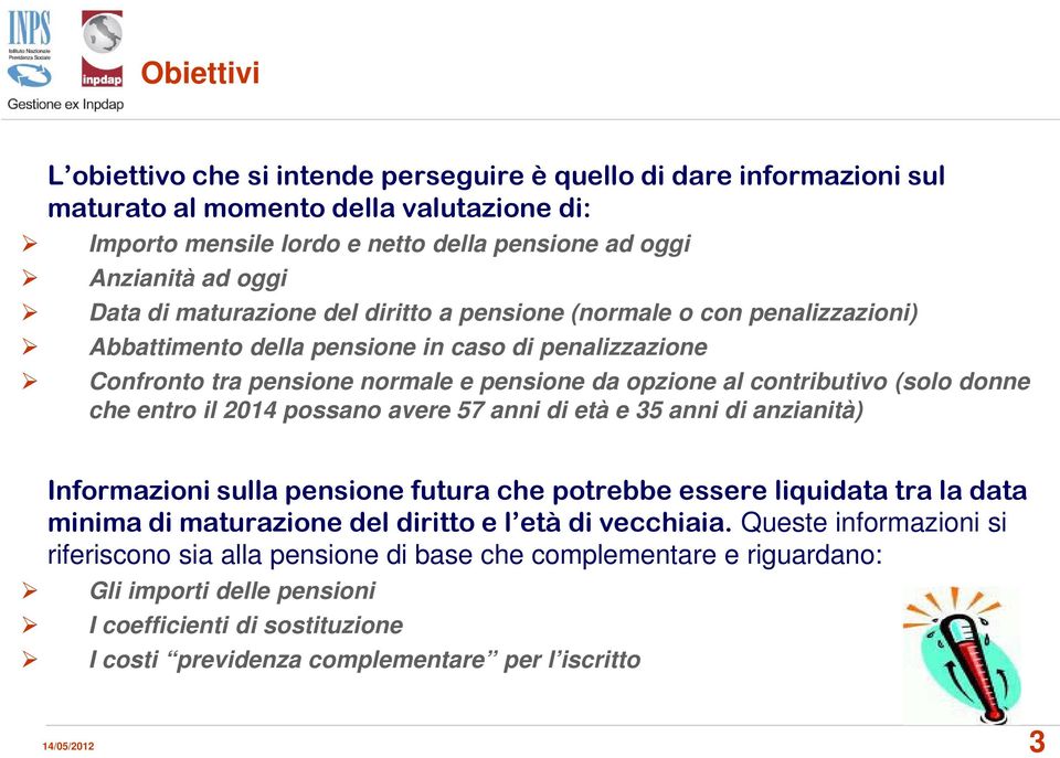 donne che entro il 2014 possano avere 57 anni di età e 35 anni di anzianità) Informazioni sulla pensione futura che potrebbe essere liquidata tra la data minima di maturazione del diritto e l età di