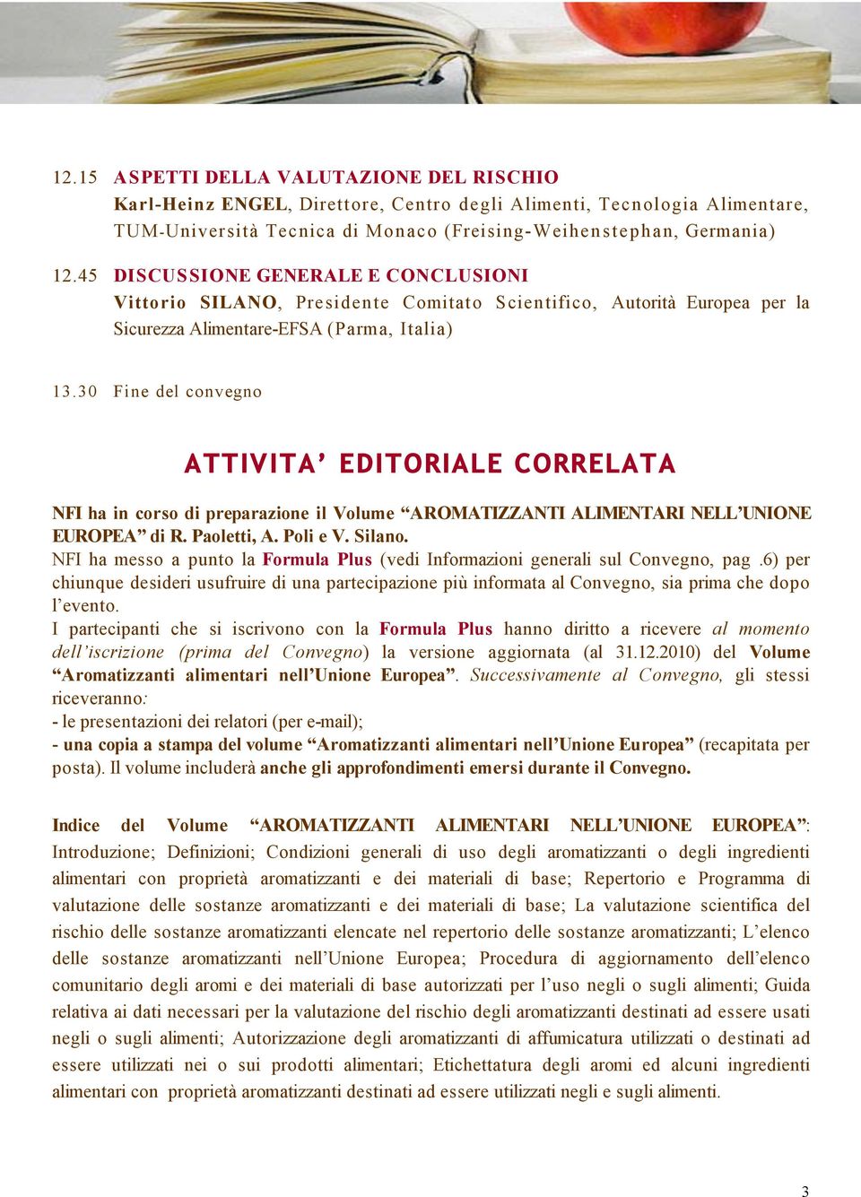 30 Fine del convegno ATTIVITA EDITORIALE CORRELATA NFI ha in corso di preparazione il Volume AROMATIZZANTI ALIMENTARI NELL UNIONE EUROPEA di R. Paoletti, A. Poli e V. Silano.