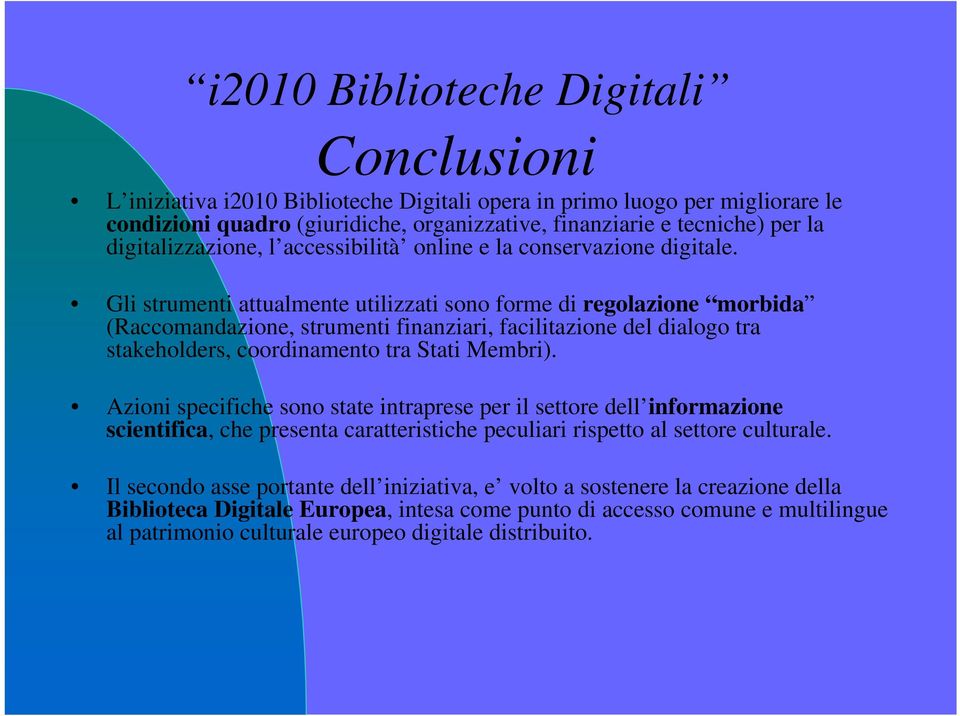 Gli strumenti attualmente utilizzati sono forme di regolazione morbida (Raccomandazione, strumenti finanziari, facilitazione del dialogo tra stakeholders, coordinamento tra Stati Membri).