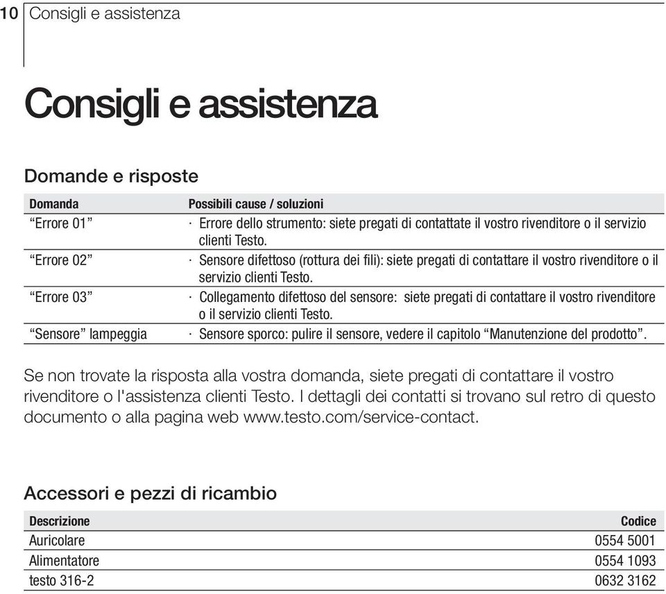 Collegamento difettoso del sensore: siete pregati di contattare il vostro rivendore o il servizio clienti Testo. Sensore sporco: pulire il sensore, vedere il capolo Manutenzione del prodotto.