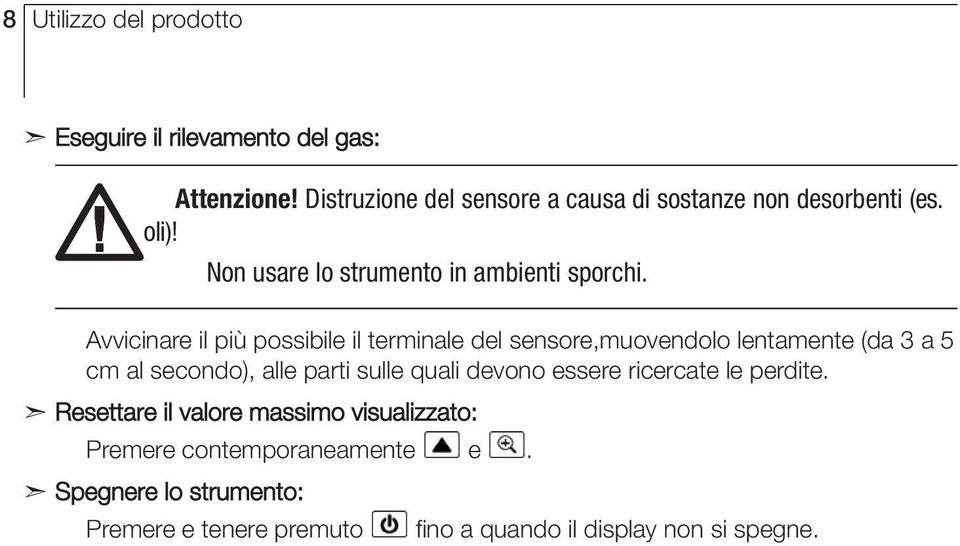 Avvicinare il più possibile il terminale del sensore,muovendolo lentamente (da 3 a 5 cm al secondo), alle parti sulle quali