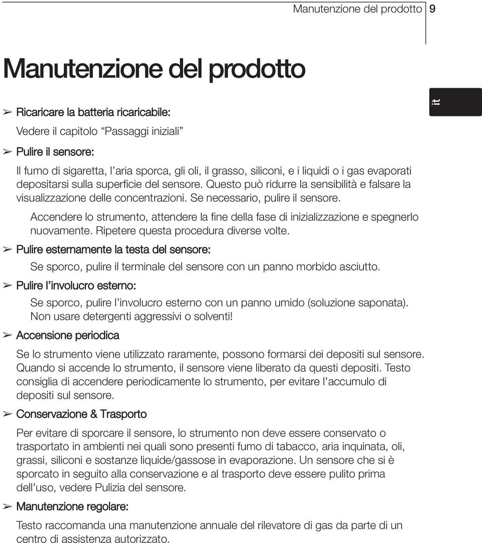 Se necessario, pulire il sensore. Accendere lo strumento, attendere la fine della fase di inizializzazione e spegnerlo nuovamente. Ripetere questa procedura diverse volte.