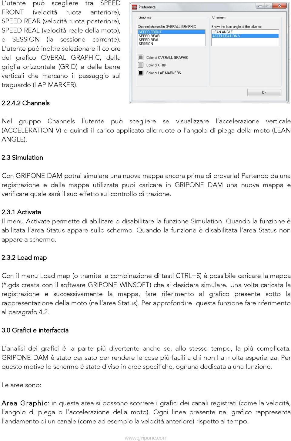 2 Channels Nel gruppo Channels l utente può scegliere se visualizzare l accelerazione verticale (ACCELERATION V) e quindi il carico applicato alle ruote o l angolo di piega della moto (LEAN ANGLE). 2.