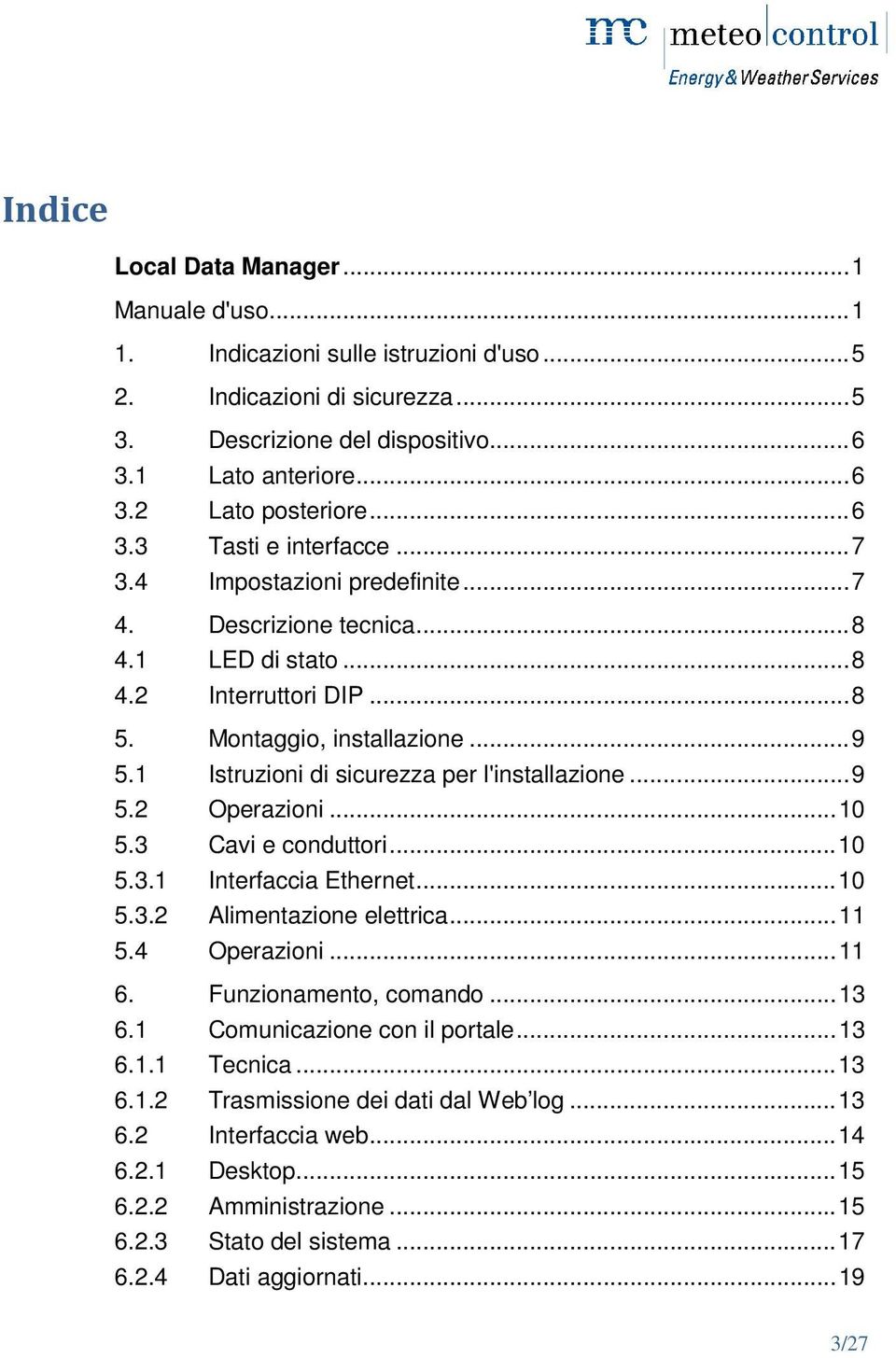 1 Istruzioni di sicurezza per l'installazione... 9 5.2 Operazioni... 10 5.3 Cavi e conduttori... 10 5.3.1 Interfaccia Ethernet... 10 5.3.2 Alimentazione elettrica... 11 5.4 Operazioni... 11 6.