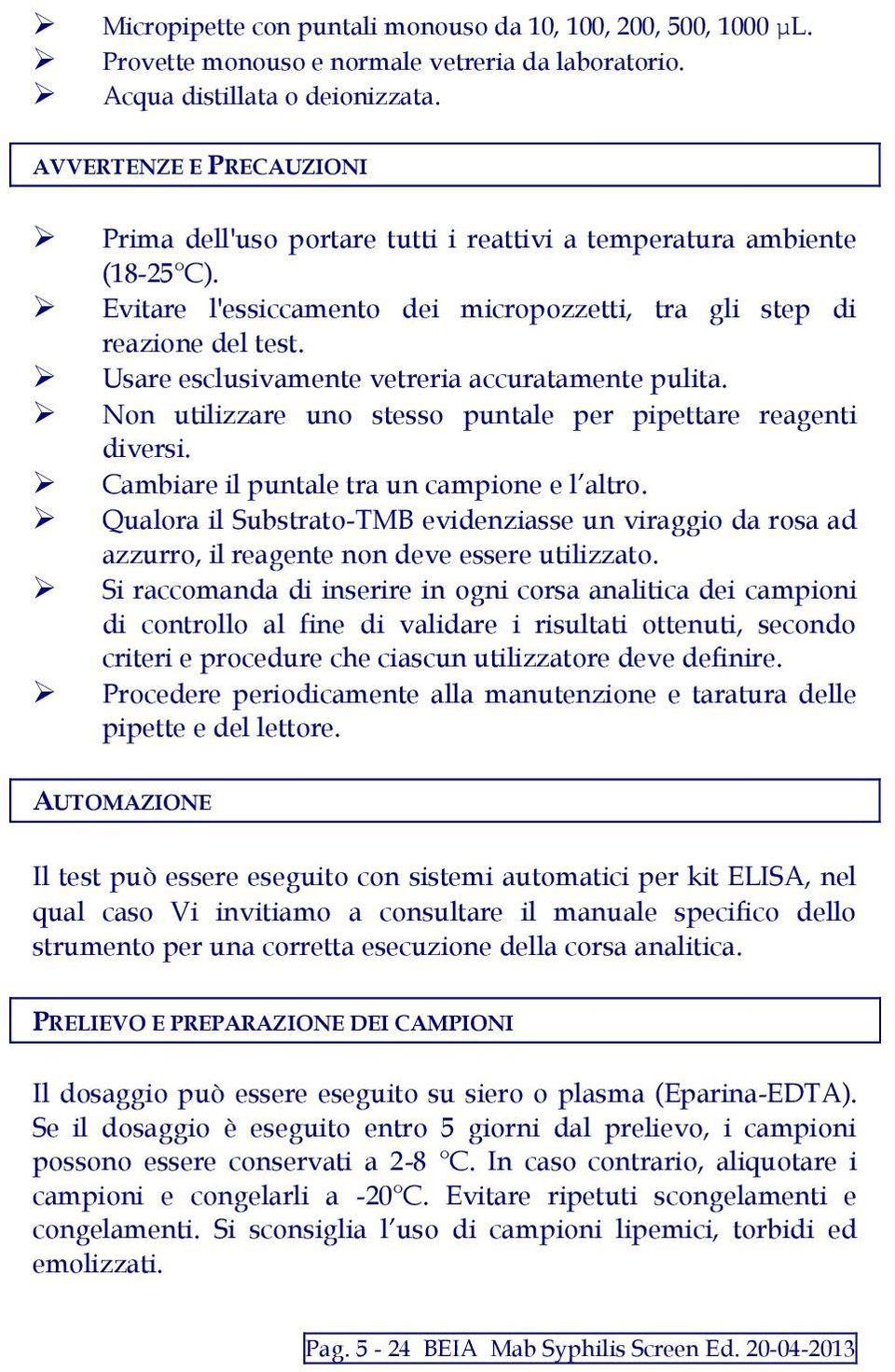 Usare esclusivamente vetreria accuratamente pulita. Non utilizzare uno stesso puntale per pipettare reagenti diversi. Cambiare il puntale tra un campione e l altro.