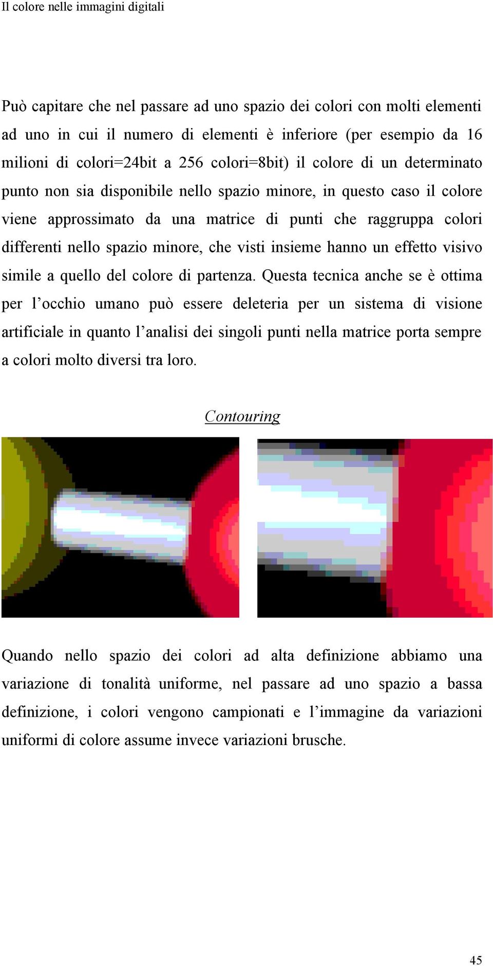 hanno un effetto visivo simile a quello del colore di partenza.