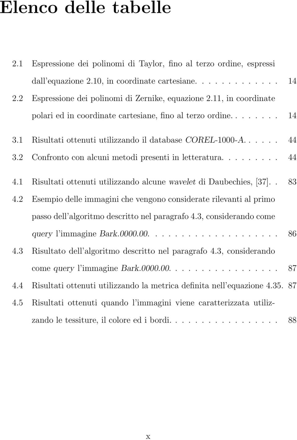 ..... 44 3.2 Confronto con alcuni metodi presenti in letteratura......... 44 4.1 Risultati ottenuti utilizzando alcune wavelet di Daubechies, [37].. 83 4.