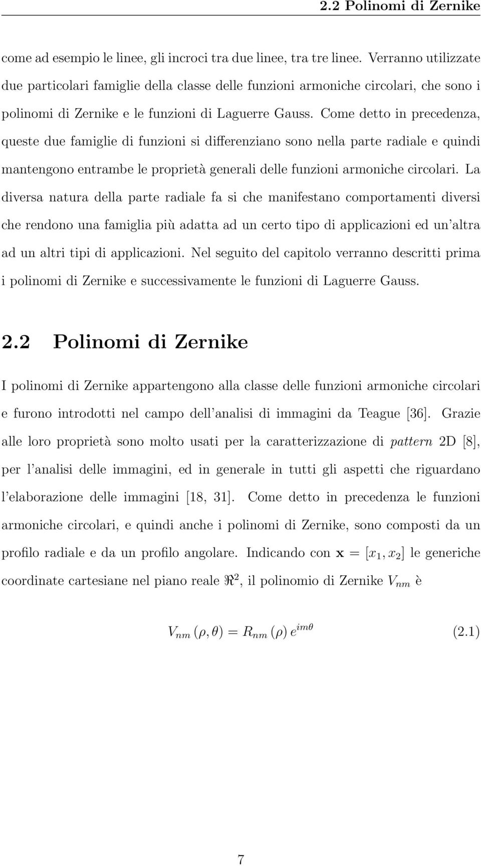 Come detto in precedenza, queste due famiglie di funzioni si differenziano sono nella parte radiale e quindi mantengono entrambe le proprietà generali delle funzioni armoniche circolari.