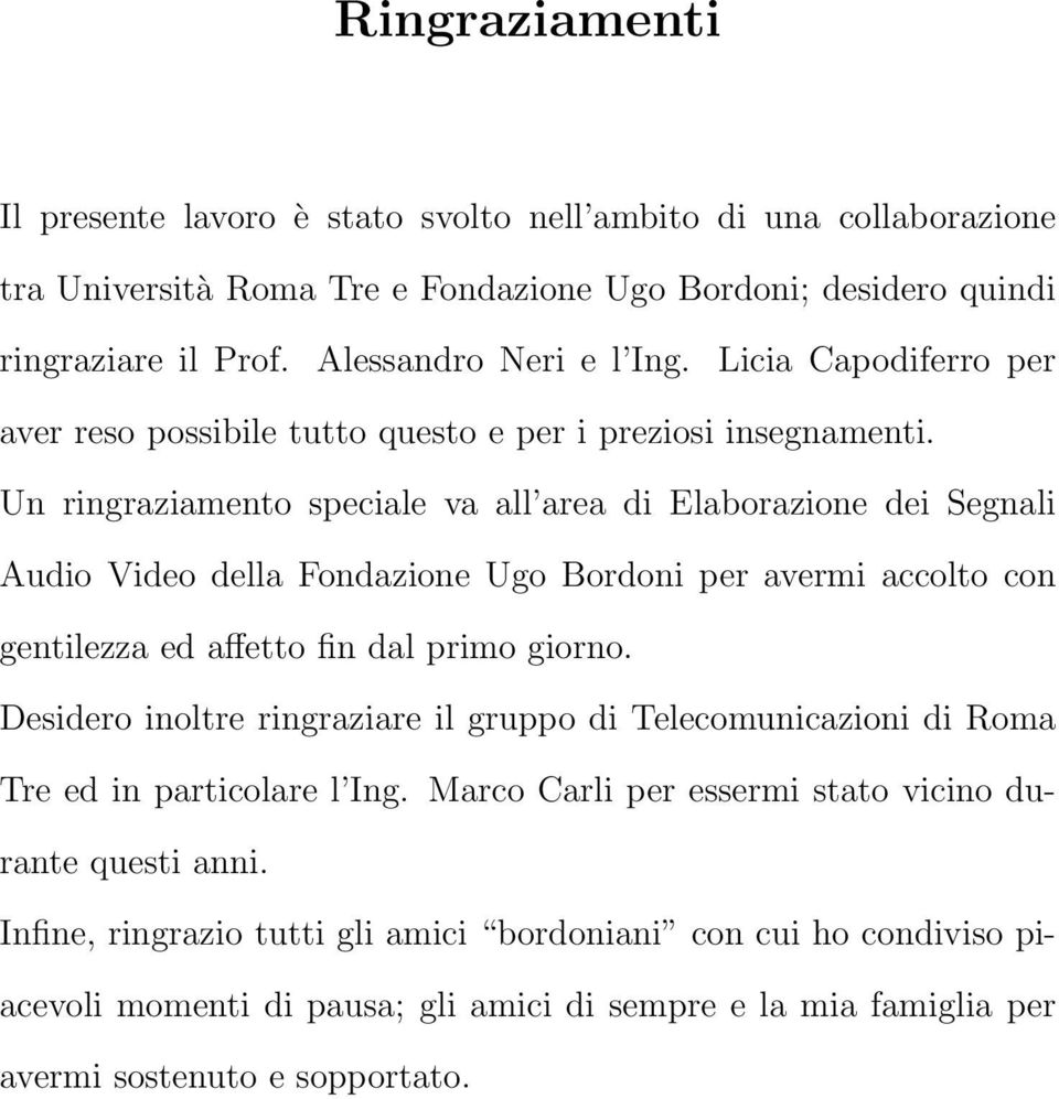 Un ringraziamento speciale va all area di Elaborazione dei Segnali Audio Video della Fondazione Ugo Bordoni per avermi accolto con gentilezza ed affetto fin dal primo giorno.