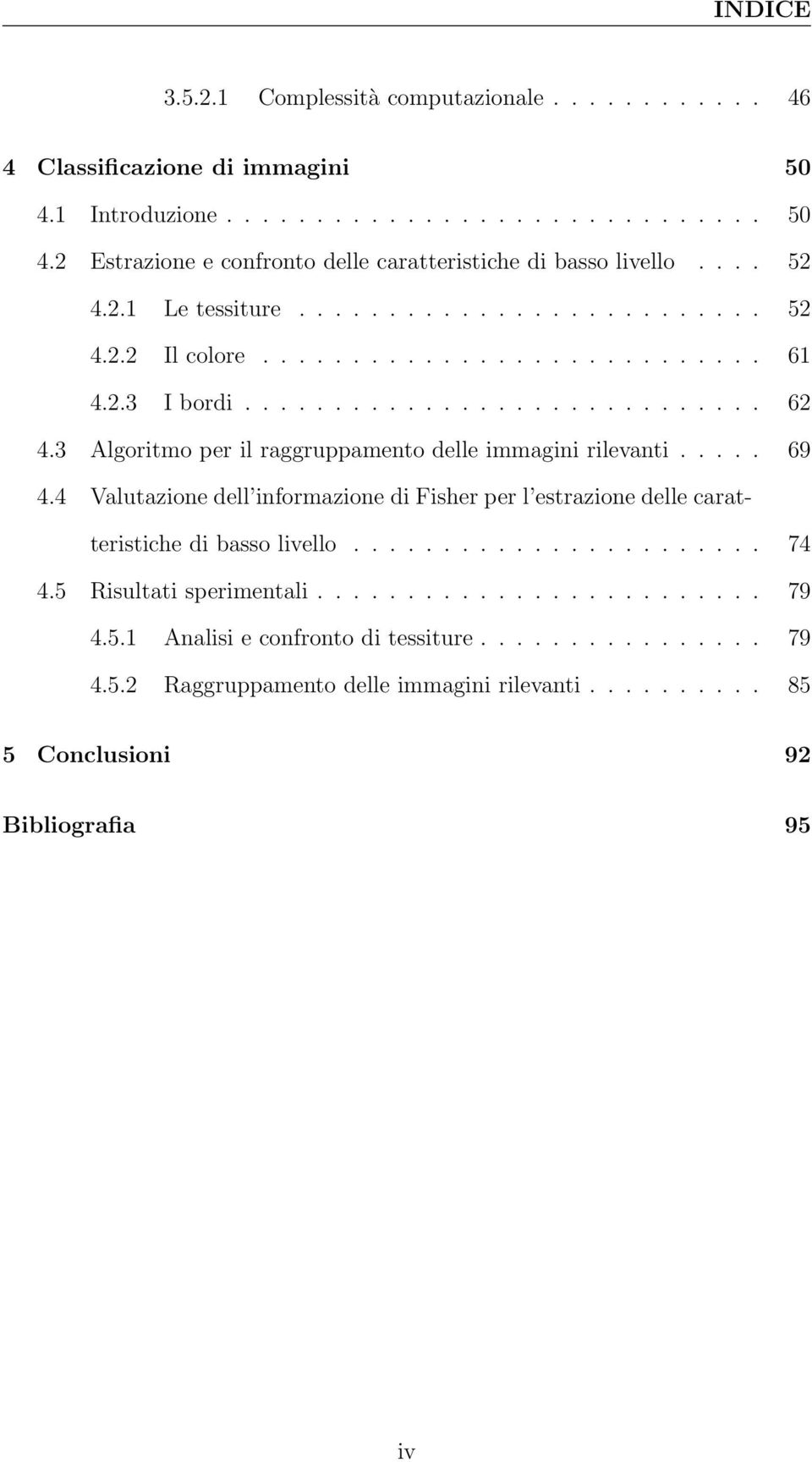 3 Algoritmo per il raggruppamento delle immagini rilevanti..... 69 4.4 Valutazione dell informazione di Fisher per l estrazione delle caratteristiche di basso livello....................... 74 4.