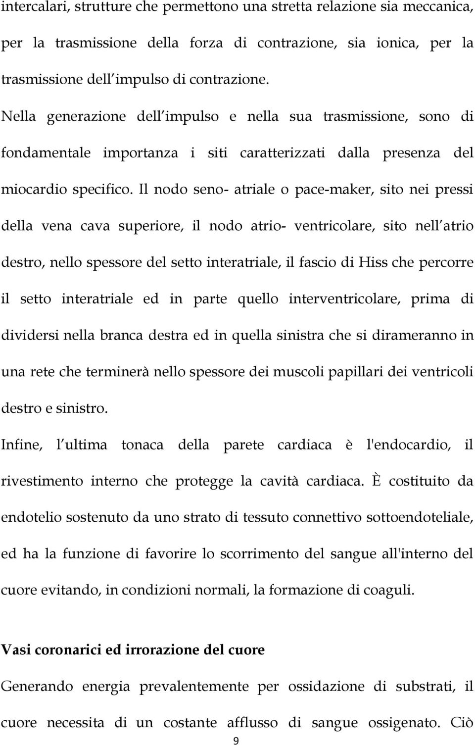 Il nodo seno- atriale o pace-maker, sito nei pressi della vena cava superiore, il nodo atrio- ventricolare, sito nell atrio destro, nello spessore del setto interatriale, il fascio di Hiss che