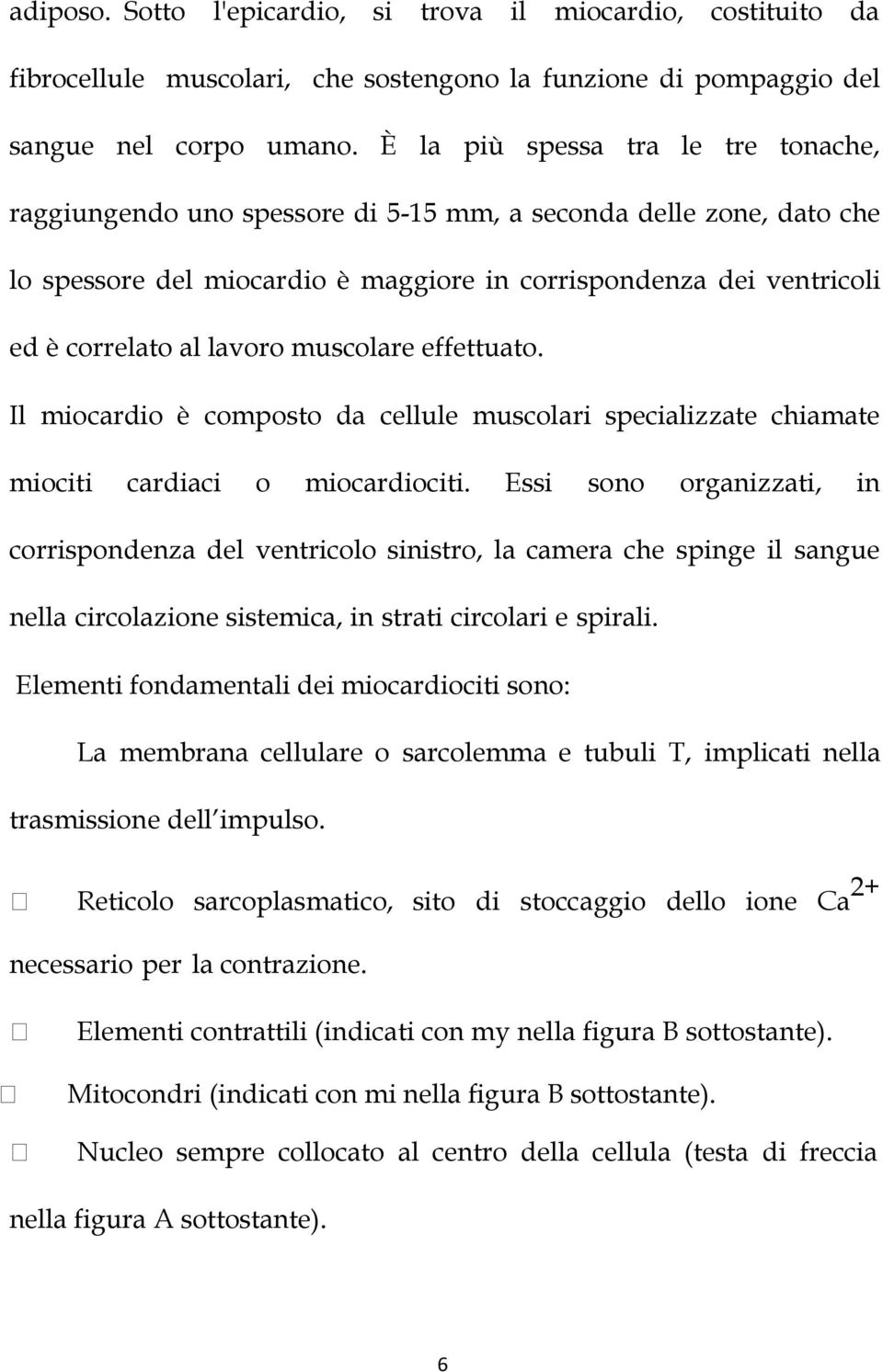 muscolare effettuato. Il miocardio è composto da cellule muscolari specializzate chiamate miociti cardiaci o miocardiociti.