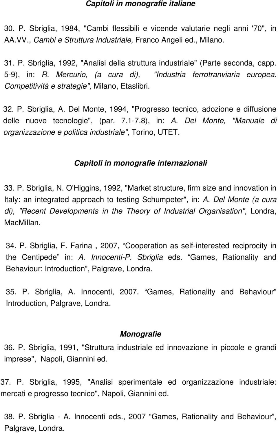 Del Monte, 1994, "Progresso tecnico, adozione e diffusione delle nuove tecnologie", (par. 7.1-7.8), in: A. Del Monte, "Manuale di organizzazione e politica industriale", Torino, UTET.