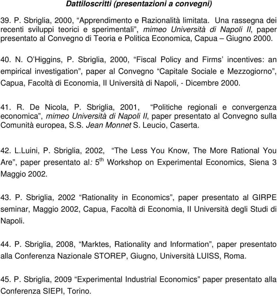 Sbriglia, 2000, Fiscal Policy and Firms incentives: an empirical investigation, paper al Convegno Capitale Sociale e Mezzogiorno, Capua, Facoltà di Economia, II Università di Napoli, - Dicembre 2000.