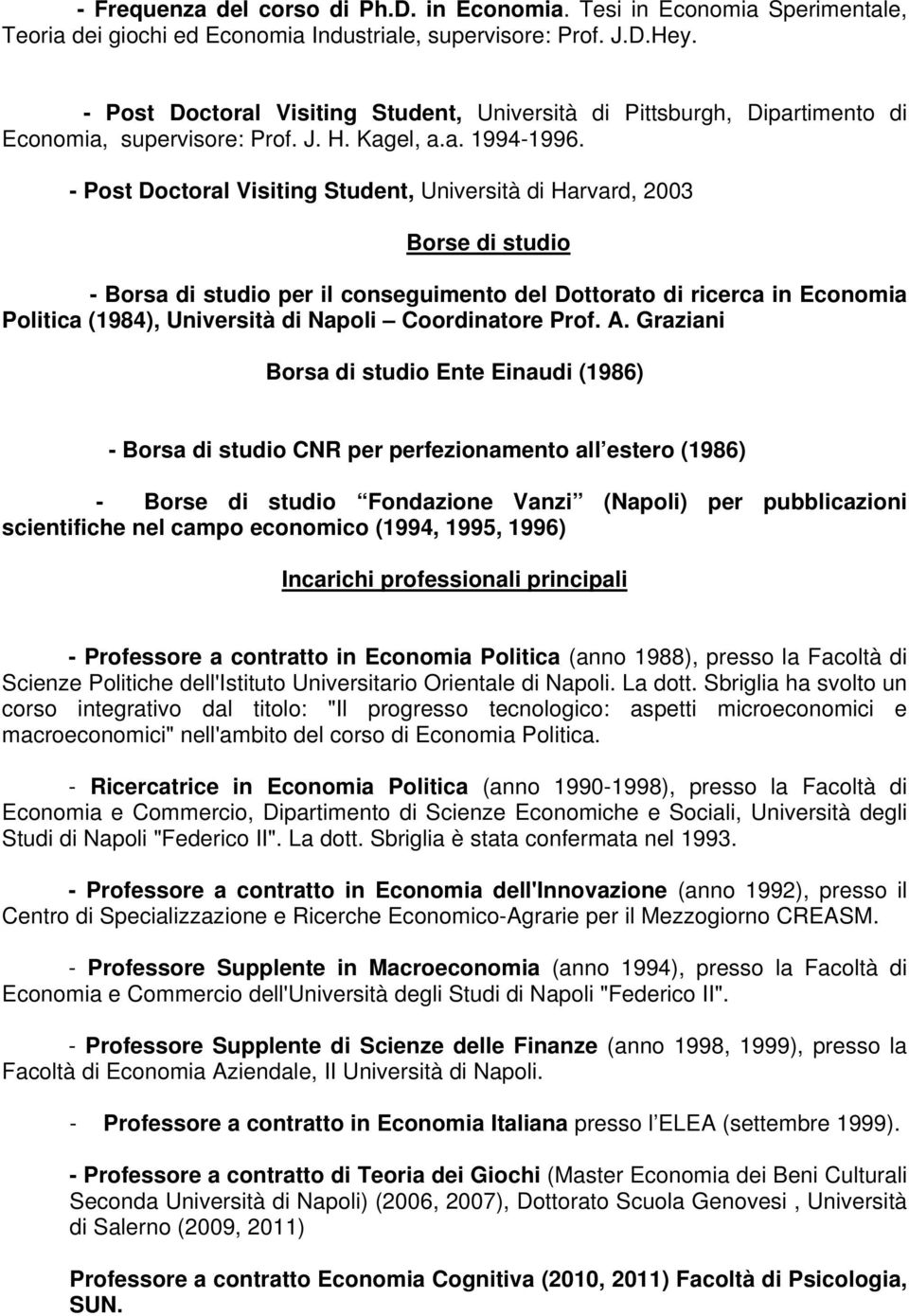 - Post Doctoral Visiting Student, Università di Harvard, 2003 Borse di studio - Borsa di studio per il conseguimento del Dottorato di ricerca in Economia Politica (1984), Università di Napoli