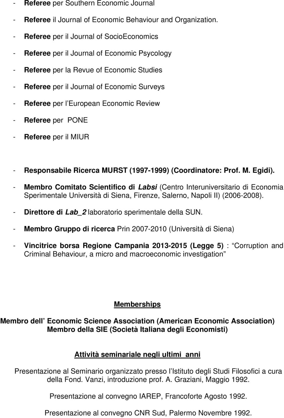 European Economic Review - Referee per PONE - Referee per il MIUR - Responsabile Ricerca MURST (1997-1999) (Coordinatore: Prof. M. Egidi).