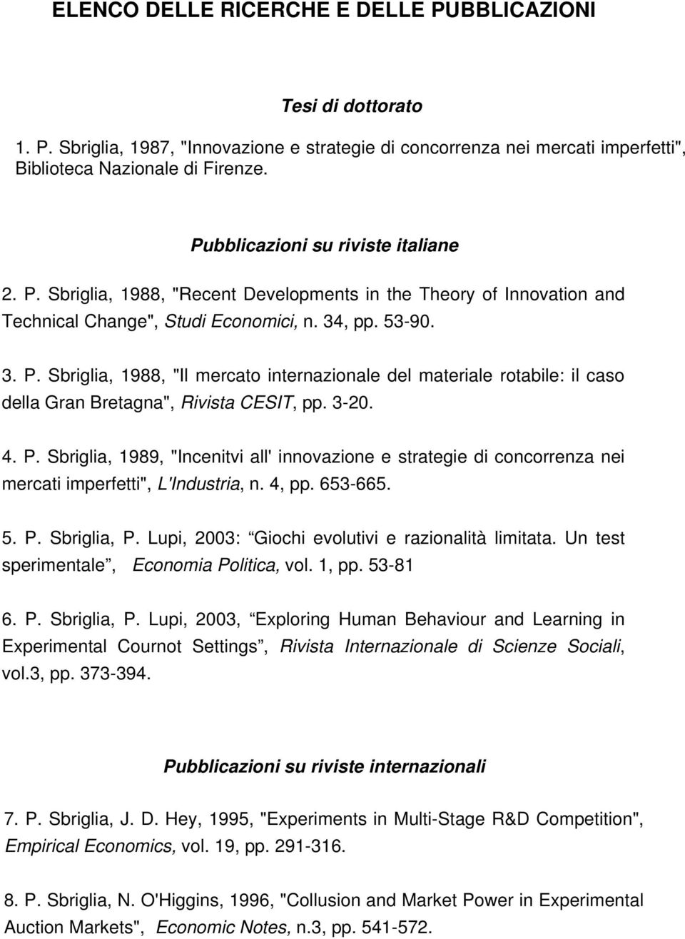 3-20. 4. P. Sbriglia, 1989, "Incenitvi all' innovazione e strategie di concorrenza nei mercati imperfetti", L'Industria, n. 4, pp. 653-665. 5. P. Sbriglia, P.