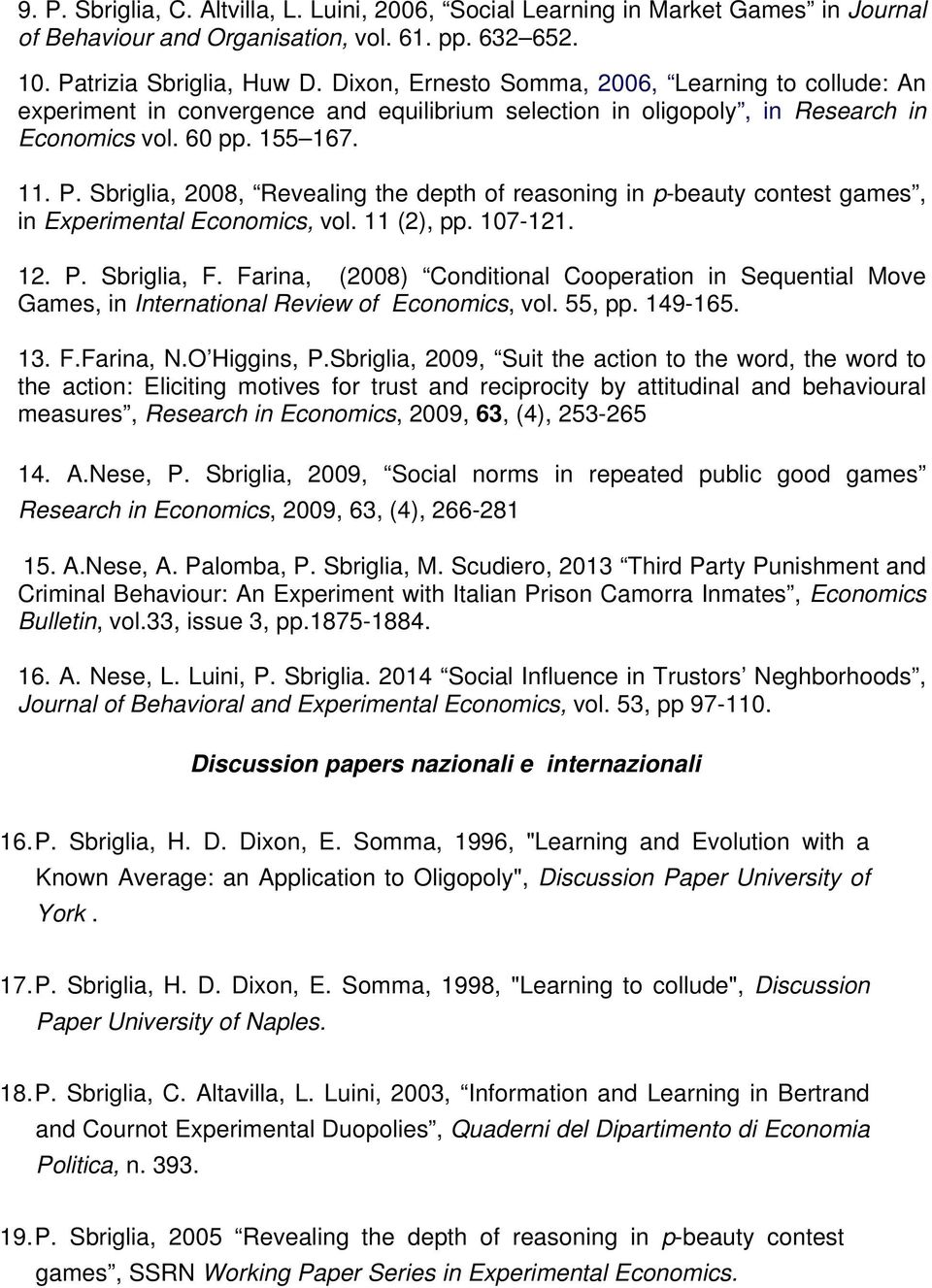 Sbriglia, 2008, Revealing the depth of reasoning in p-beauty contest games, in Experimental Economics, vol. 11 (2), pp. 107-121. 12. P. Sbriglia, F.
