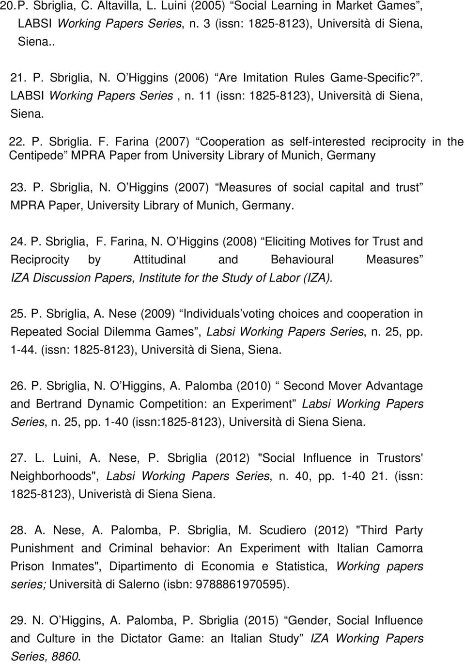 Farina (2007) Cooperation as self-interested reciprocity in the Centipede MPRA Paper from University Library of Munich, Germany 23. P. Sbriglia, N.