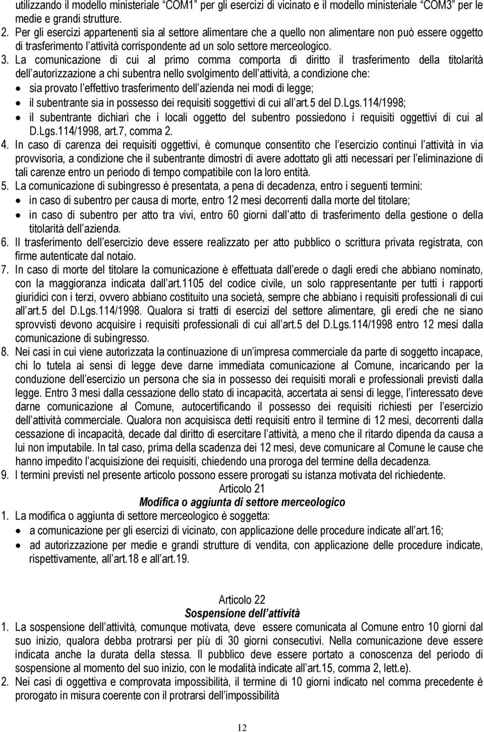 La comunicazione di cui al primo comma comporta di diritto il trasferimento della titolarità dell autorizzazione a chi subentra nello svolgimento dell attività, a condizione che: sia provato l