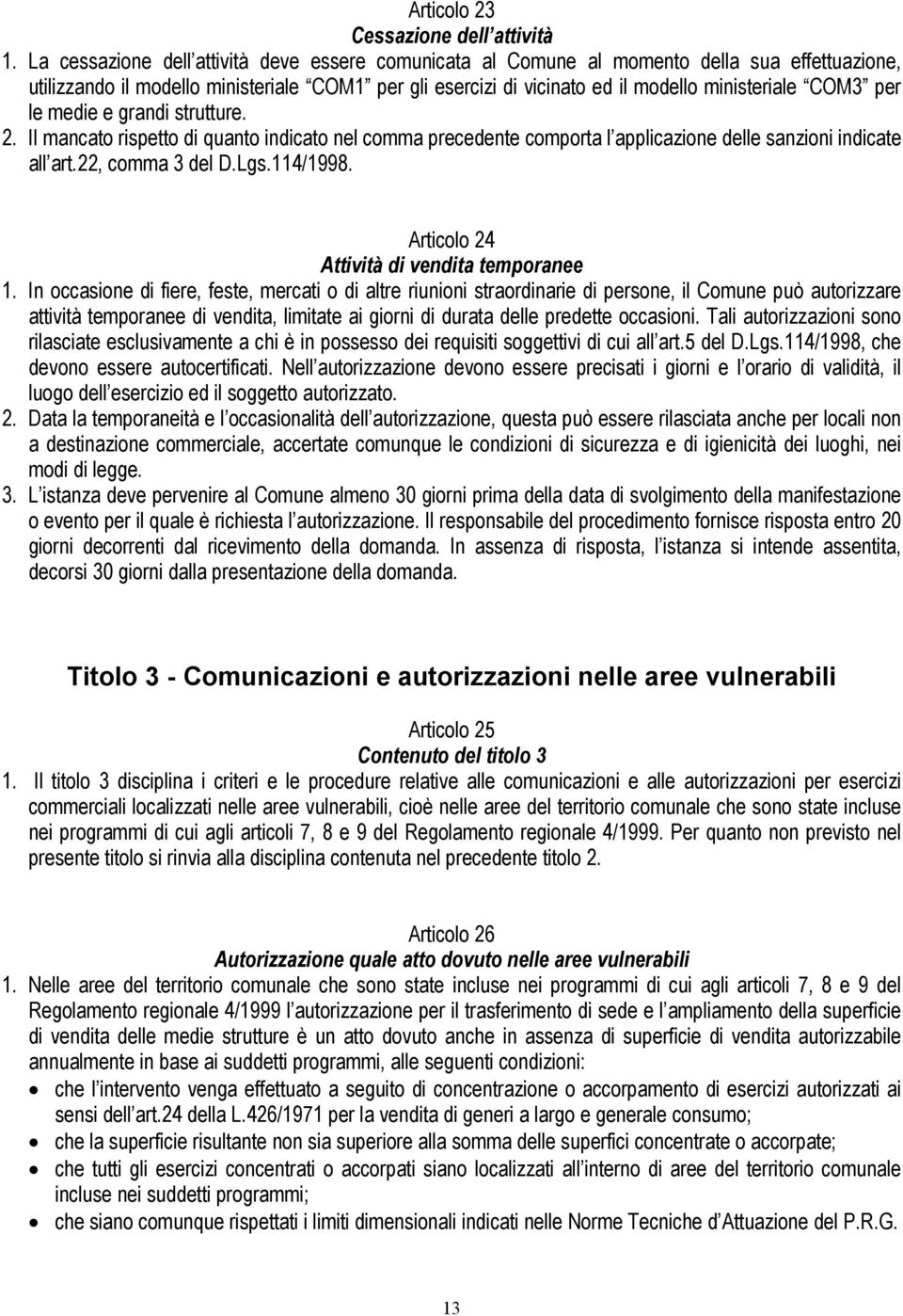 per le medie e grandi strutture. 2. Il mancato rispetto di quanto indicato nel comma precedente comporta l applicazione delle sanzioni indicate all art.22, comma 3 del D.Lgs.114/1998.