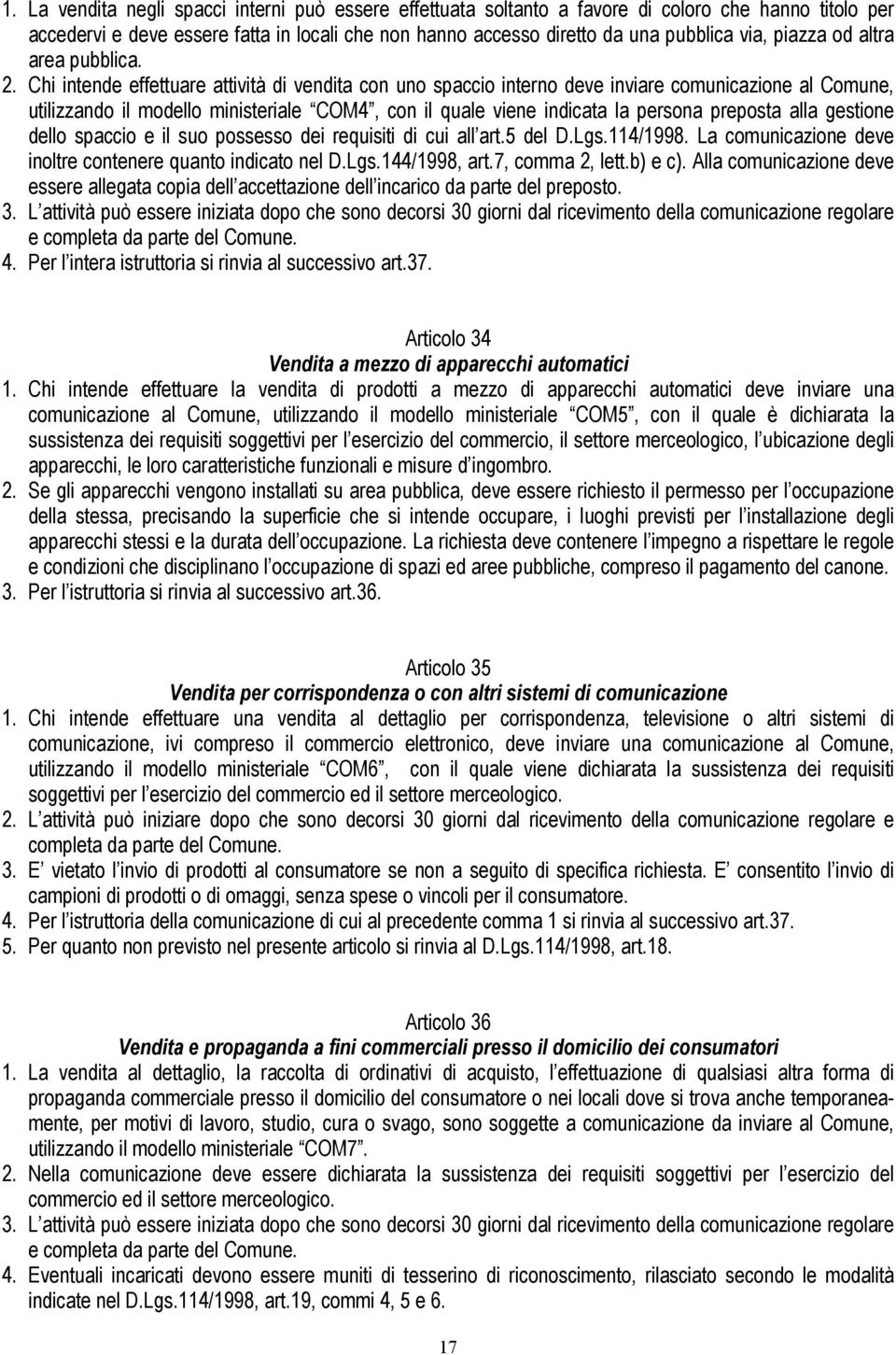 Chi intende effettuare attività di vendita con uno spaccio interno deve inviare comunicazione al Comune, utilizzando il modello ministeriale COM4, con il quale viene indicata la persona preposta alla