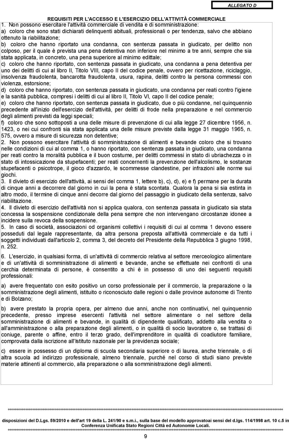 riabilitazione; b) coloro che hanno riportato una condanna, con sentenza passata in giudicato, per delitto non colposo, per il quale è prevista una pena detentiva non inferiore nel minimo a tre anni,