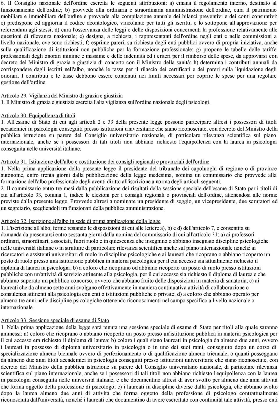 codice deontologico, vincolante per tutti gli iscritti, e lo sottopone all'approvazione per referendum agli stessi; d) cura l'osservanza delle leggi e delle disposizioni concernenti la professione