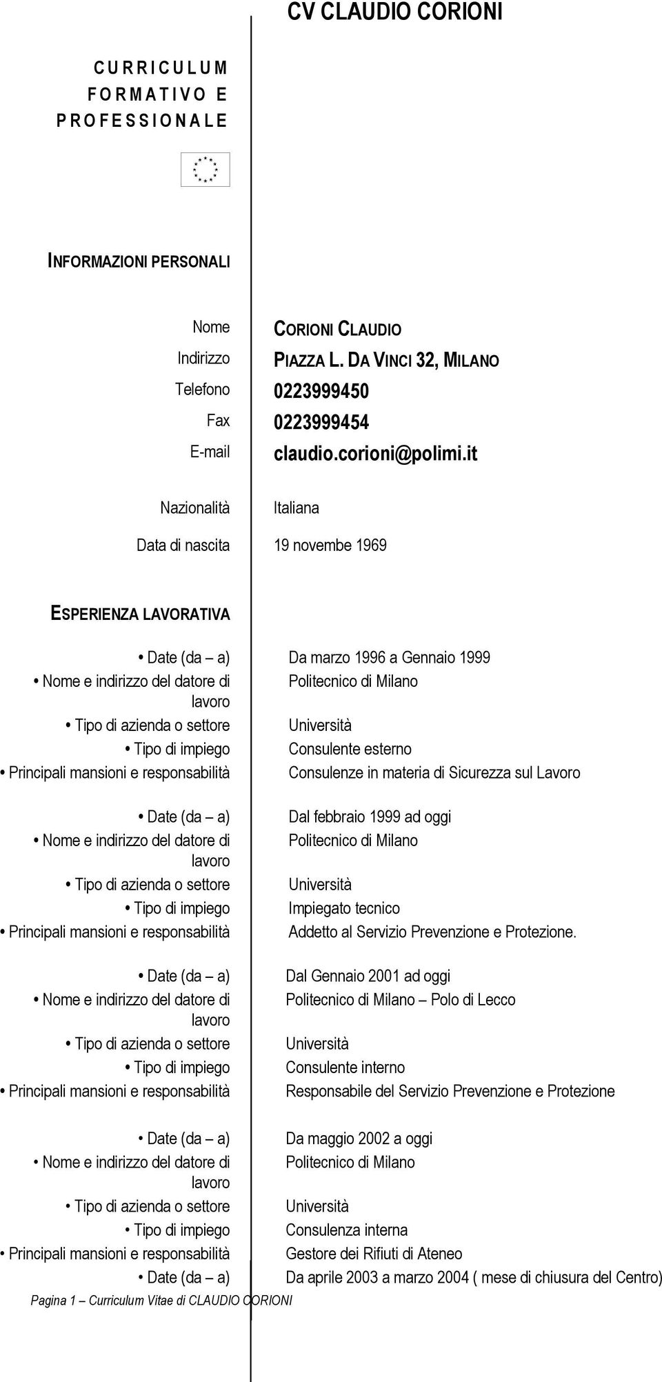 it Nazionalità Italiana Data di nascita 19 novembe 1969 ESPERIENZA LAVORATIVA Da marzo 1996 a Gennaio 1999 Consulenze in materia di Sicurezza sul Lavoro Dal febbraio 1999 ad