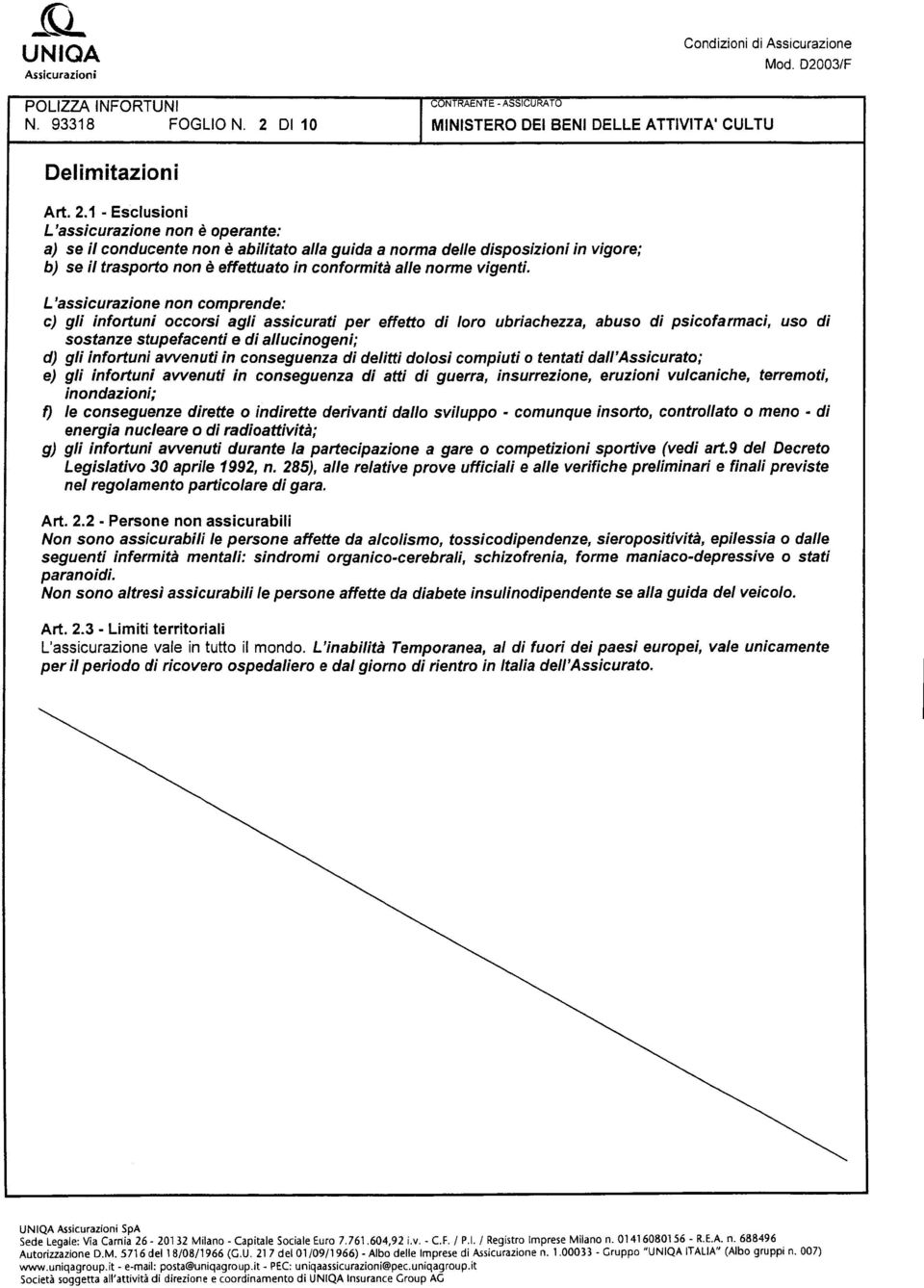 1 - Esclusioni L'assicurazione non è operante: a) se il conducente non è abilitato al/a guida a norma delle disposizioni in vigore; b) se il trasporto non è effettuato in conformità al/e norme